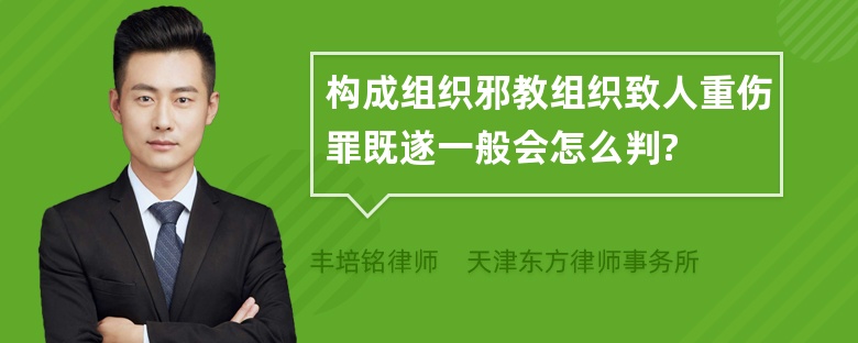 构成组织邪教组织致人重伤罪既遂一般会怎么判?