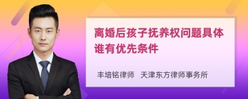 离婚后孩子抚养权问题具体谁有优先条件