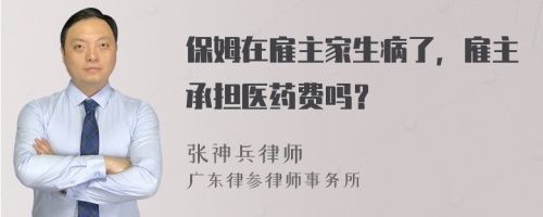 保姆在雇主家生病了，雇主承担医药费吗？