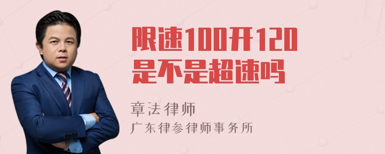 限速100开120是不是超速吗