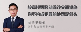 故意损毁移动涂改交通设施尚不构成犯罪的处罚是什么