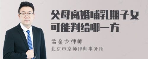 父母离婚哺乳期子女可能判给哪一方