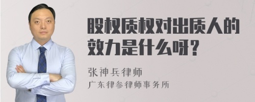 股权质权对出质人的效力是什么呀？