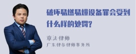 破坏易燃易爆设备罪会受到什么样的处罚?