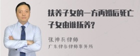 扶养子女的一方再婚后死亡子女由谁抚养?