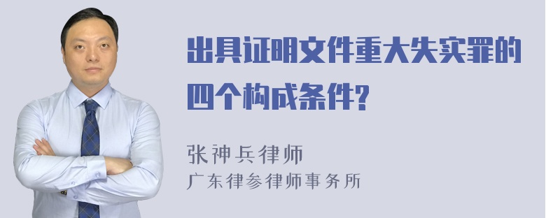 出具证明文件重大失实罪的四个构成条件?