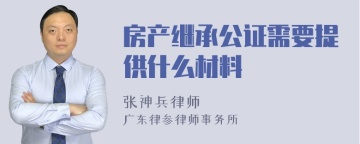 房产继承公证需要提供什么材料