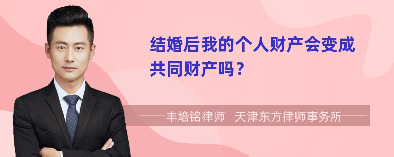 结婚后我的个人财产会变成共同财产吗？