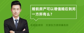 婚前房产可以增值婚后到另一方所有么？