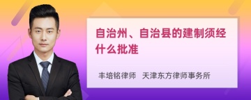 自治州、自治县的建制须经什么批准