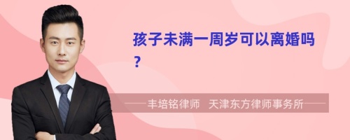 孩子未满一周岁可以离婚吗？