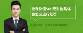 抢夺价值500元财物具体会怎么进行处罚