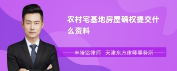 农村宅基地房屋确权提交什么资料