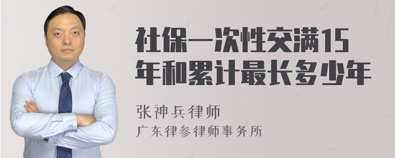 社保一次性交满15年和累计最长多少年