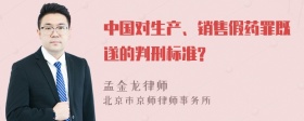 中国对生产、销售假药罪既遂的判刑标准?