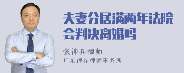 夫妻分居满两年法院会判决离婚吗