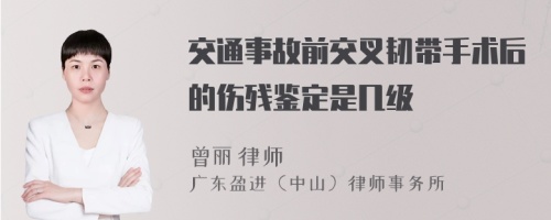 交通事故前交叉韧带手术后的伤残鉴定是几级