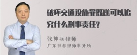 破坏交通设施罪既遂可以追究什么刑事责任?