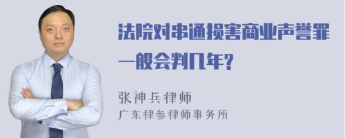 法院对串通损害商业声誉罪一般会判几年?