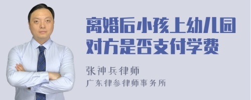 离婚后小孩上幼儿园对方是否支付学费