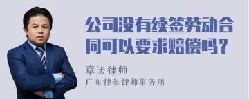 公司没有续签劳动合同可以要求赔偿吗？