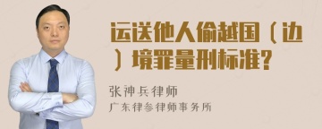 运送他人偷越国（边）境罪量刑标准?