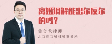 离婚调解能出尔反尔的吗？