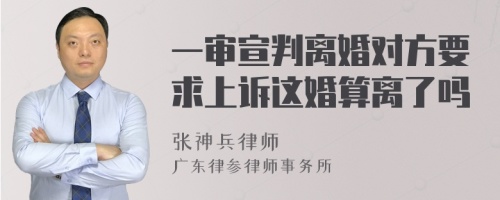 一审宣判离婚对方要求上诉这婚算离了吗