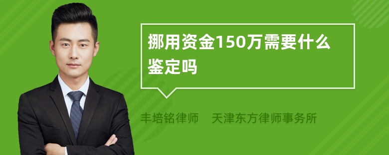 挪用资金150万需要什么鉴定吗