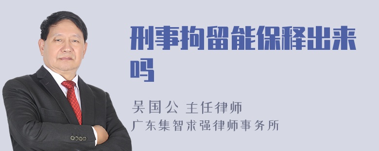 刑事拘留能保释出来吗
