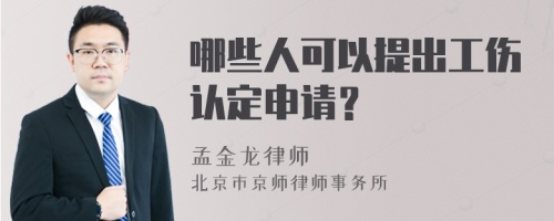 哪些人可以提出工伤认定申请？