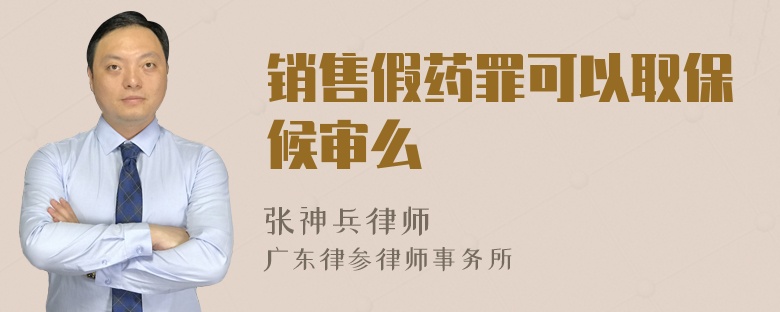 销售假药罪可以取保候审么