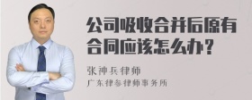 公司吸收合并后原有合同应该怎么办？