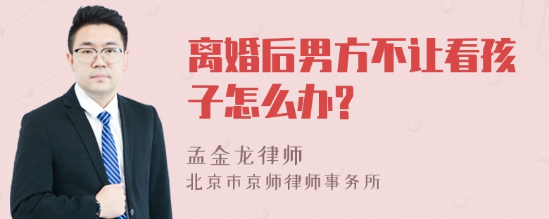 离婚后男方不让看孩子怎么办?