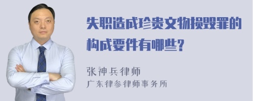 失职造成珍贵文物损毁罪的构成要件有哪些?