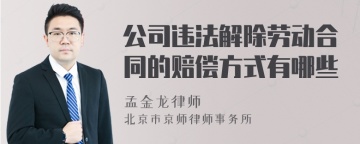 公司违法解除劳动合同的赔偿方式有哪些