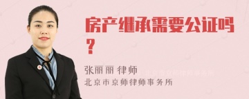 房产继承需要公证吗？