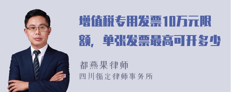 增值税专用发票10万元限额，单张发票最高可开多少