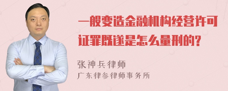 一般变造金融机构经营许可证罪既遂是怎么量刑的?