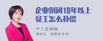 企业倒闭10年以上员工怎么补偿