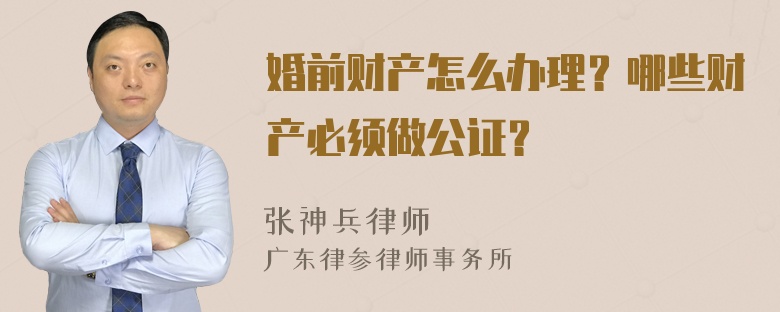 婚前财产怎么办理？哪些财产必须做公证？