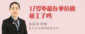 17岁不能在单位做童工了吗