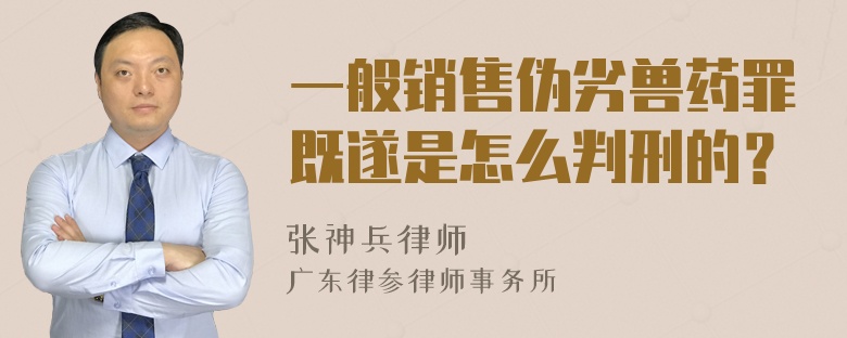 一般销售伪劣兽药罪既遂是怎么判刑的？