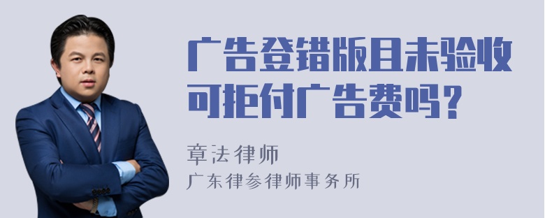 广告登错版且未验收可拒付广告费吗？