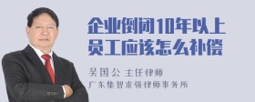 企业倒闭10年以上员工应该怎么补偿