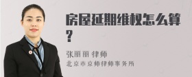 房屋延期维权怎么算?