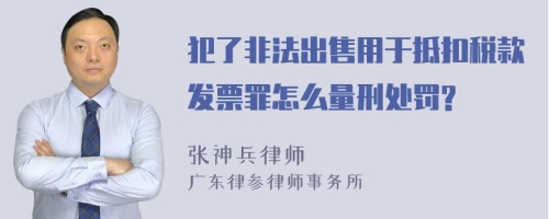 犯了非法出售用于抵扣税款发票罪怎么量刑处罚?