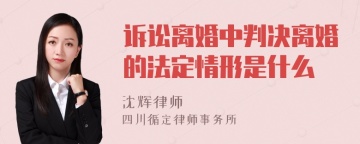 诉讼离婚中判决离婚的法定情形是什么