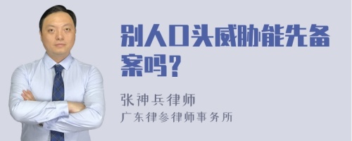 别人口头威胁能先备案吗？