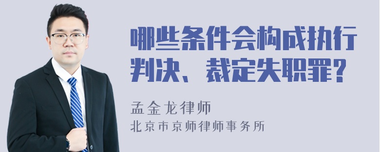 哪些条件会构成执行判决、裁定失职罪?